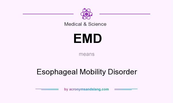 What does EMD mean? It stands for Esophageal Mobility Disorder
