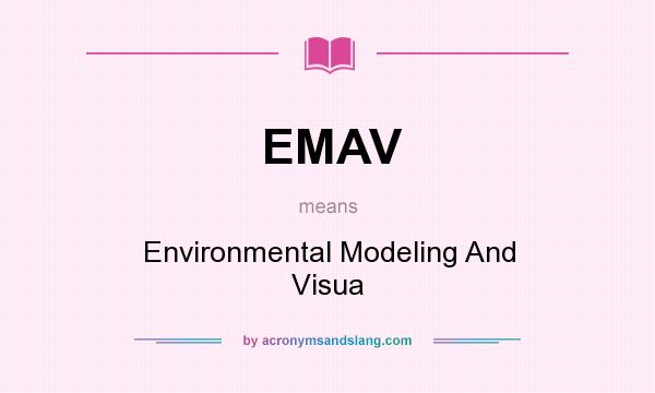 What does EMAV mean? It stands for Environmental Modeling And Visua