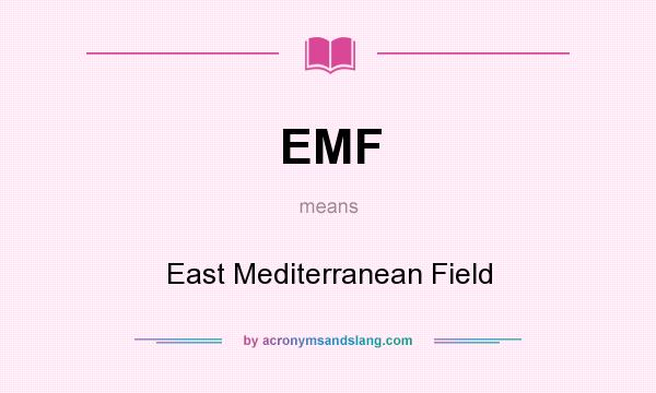 What does EMF mean? It stands for East Mediterranean Field