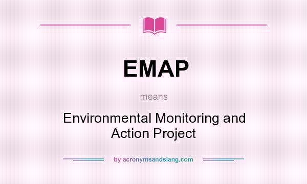 What does EMAP mean? It stands for Environmental Monitoring and Action Project