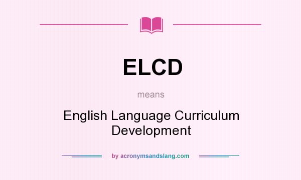 What does ELCD mean? It stands for English Language Curriculum Development