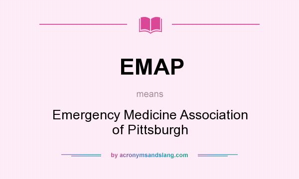 What does EMAP mean? It stands for Emergency Medicine Association of Pittsburgh