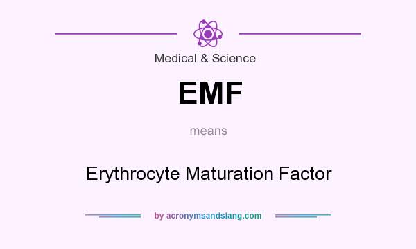 What does EMF mean? It stands for Erythrocyte Maturation Factor