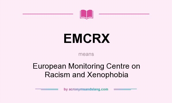 What does EMCRX mean? It stands for European Monitoring Centre on Racism and Xenophobia