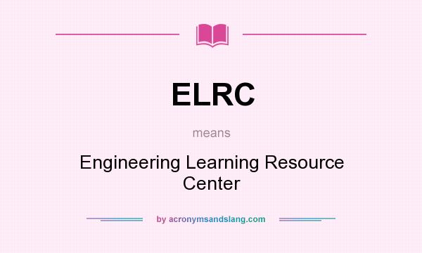 What does ELRC mean? It stands for Engineering Learning Resource Center