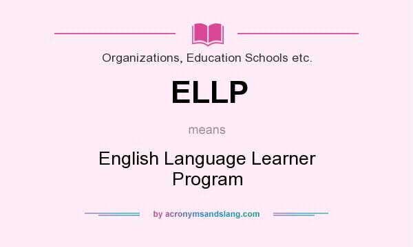 What does ELLP mean? It stands for English Language Learner Program