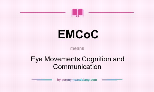 What does EMCoC mean? It stands for Eye Movements Cognition and Communication