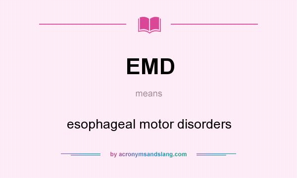 What does EMD mean? It stands for esophageal motor disorders