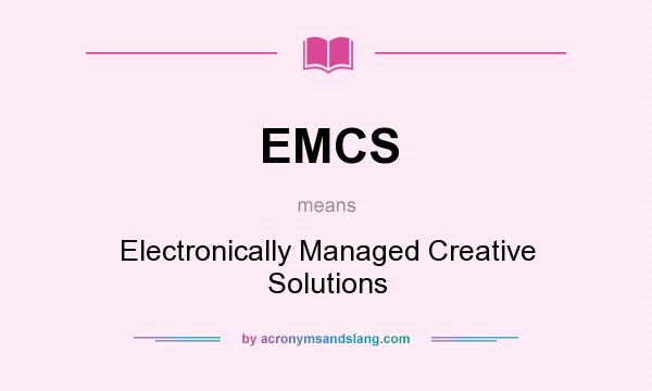 What does EMCS mean? It stands for Electronically Managed Creative Solutions