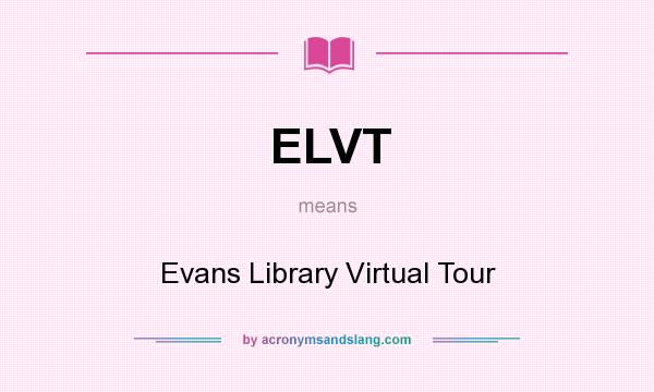 What does ELVT mean? It stands for Evans Library Virtual Tour
