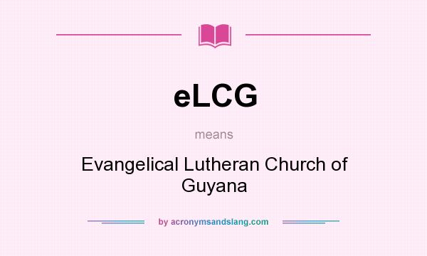What does eLCG mean? It stands for Evangelical Lutheran Church of Guyana