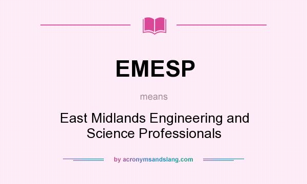 What does EMESP mean? It stands for East Midlands Engineering and Science Professionals