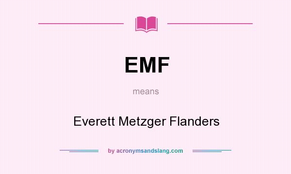 What does EMF mean? It stands for Everett Metzger Flanders