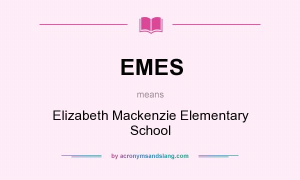 What does EMES mean? It stands for Elizabeth Mackenzie Elementary School