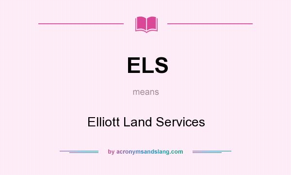 What does ELS mean? It stands for Elliott Land Services