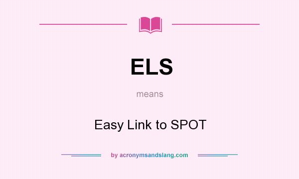 What does ELS mean? It stands for Easy Link to SPOT