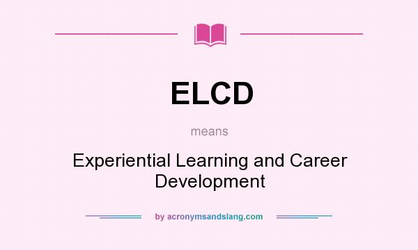 What does ELCD mean? It stands for Experiential Learning and Career Development