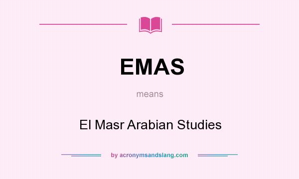 What does EMAS mean? It stands for El Masr Arabian Studies