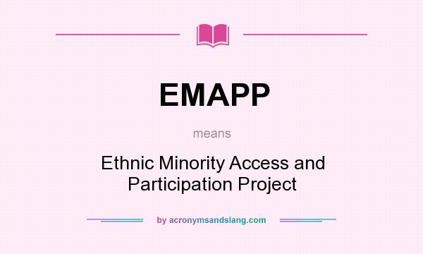 What does EMAPP mean? It stands for Ethnic Minority Access and Participation Project