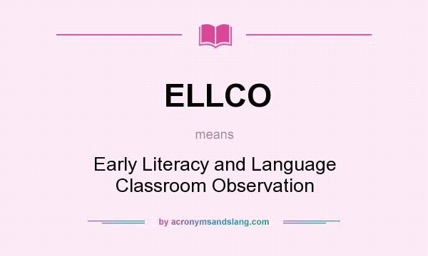 What does ELLCO mean? It stands for Early Literacy and Language Classroom Observation