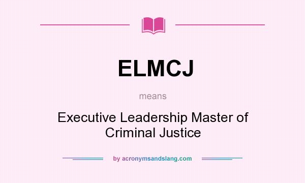 What does ELMCJ mean? It stands for Executive Leadership Master of Criminal Justice