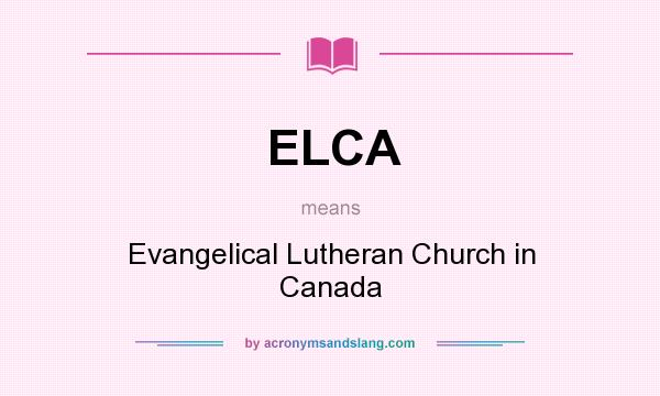 What does ELCA mean? It stands for Evangelical Lutheran Church in Canada