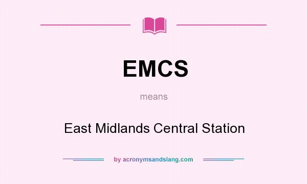 What does EMCS mean? It stands for East Midlands Central Station