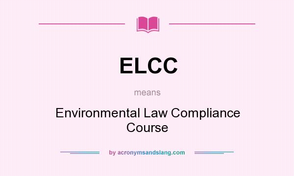 What does ELCC mean? It stands for Environmental Law Compliance Course