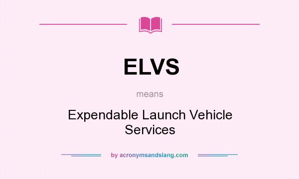 What does ELVS mean? It stands for Expendable Launch Vehicle Services