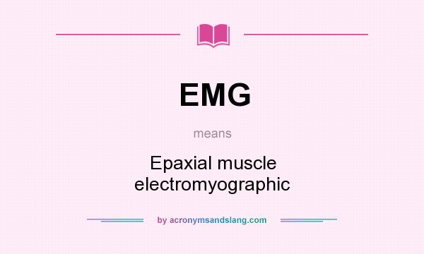 What does EMG mean? It stands for Epaxial muscle electromyographic