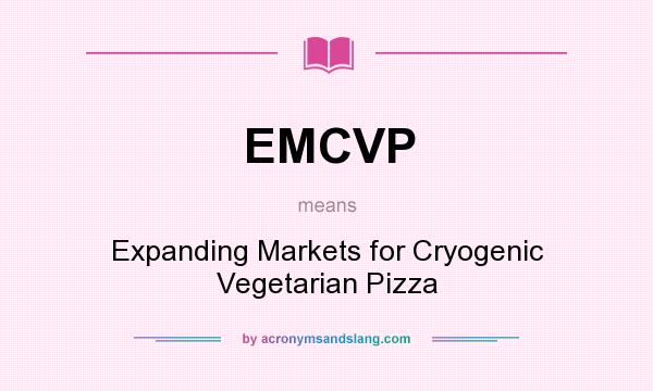 What does EMCVP mean? It stands for Expanding Markets for Cryogenic Vegetarian Pizza