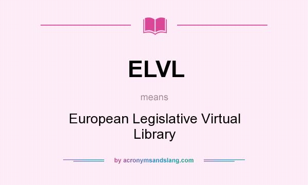 What does ELVL mean? It stands for European Legislative Virtual Library