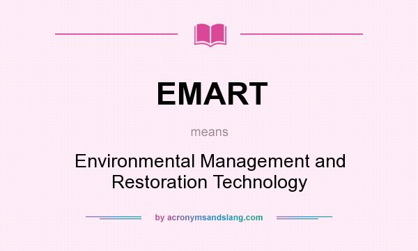 What does EMART mean? It stands for Environmental Management and Restoration Technology