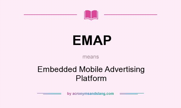 What does EMAP mean? It stands for Embedded Mobile Advertising Platform