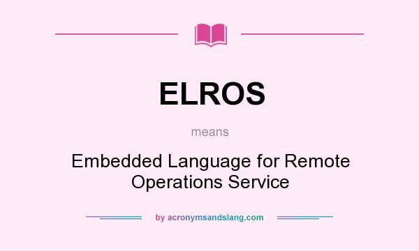 What does ELROS mean? It stands for Embedded Language for Remote Operations Service