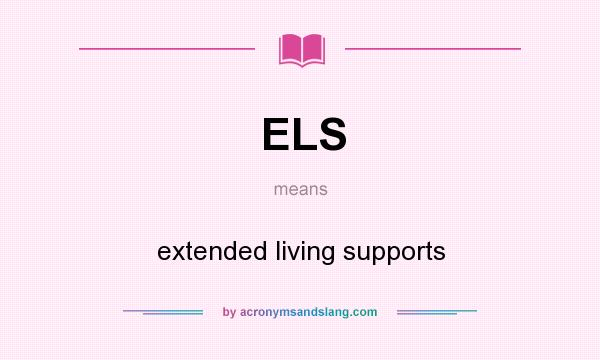 What does ELS mean? It stands for extended living supports