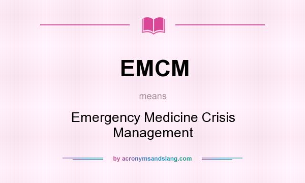 What does EMCM mean? It stands for Emergency Medicine Crisis Management