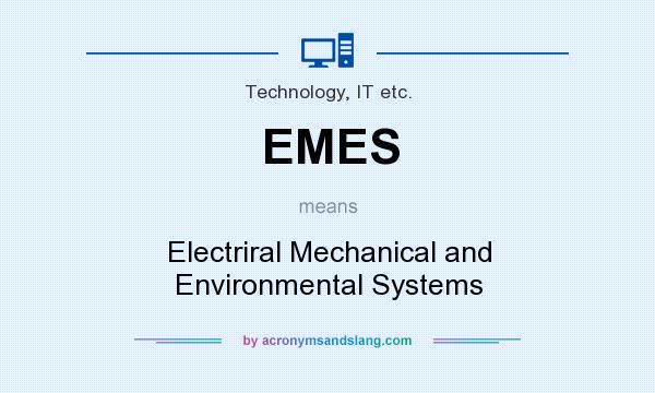 What does EMES mean? It stands for Electriral Mechanical and Environmental Systems