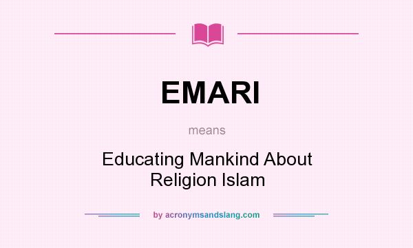 What does EMARI mean? It stands for Educating Mankind About Religion Islam