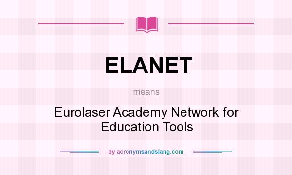 What does ELANET mean? It stands for Eurolaser Academy Network for Education Tools