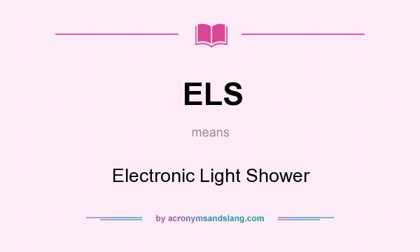 What does ELS mean? It stands for Electronic Light Shower