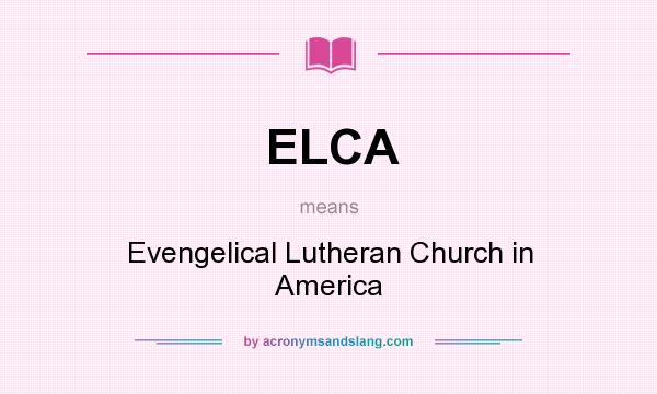 What does ELCA mean? It stands for Evengelical Lutheran Church in America