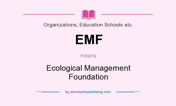 What does EMF mean? It stands for Ecological Management Foundation