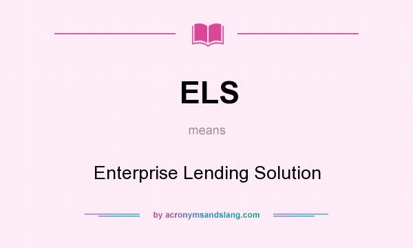 What does ELS mean? It stands for Enterprise Lending Solution