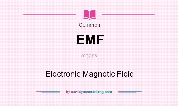 What does EMF mean? It stands for Electronic Magnetic Field