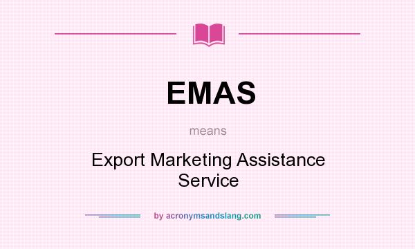 What does EMAS mean? It stands for Export Marketing Assistance Service