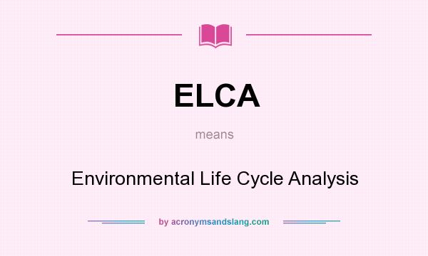 What does ELCA mean? It stands for Environmental Life Cycle Analysis