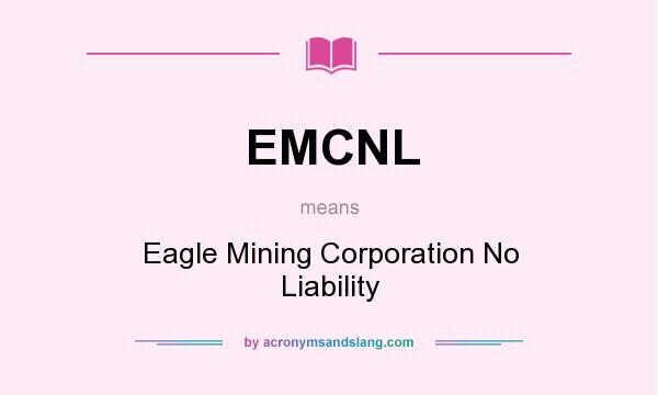 What does EMCNL mean? It stands for Eagle Mining Corporation No Liability