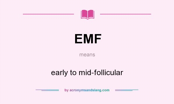 What does EMF mean? It stands for early to mid-follicular