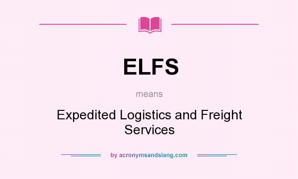 What does ELFS mean? It stands for Expedited Logistics and Freight Services